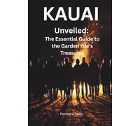 Kauai Unveiled: The Essential Guide to the Garden Isle’s Treasures