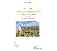 Kaunari: Acquisition et projection du savoir rituel dans les chants chamaniques des Wixaritari du Mexique - Volume 1 - San Andrés Cohamiata, Jalisco (Recherches Amériques Latines)