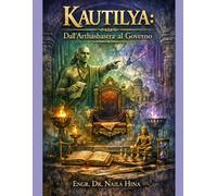 Kautilya: Dall’Arthashastra al Governo (Tra Ululati e Ruggiti: Chanakya, Chandragupta e il Principe che Sorrideva Troppo)