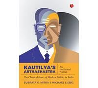 Kautilya'S Arthashastra: An Intellectual Portrait: The Classical Roots Of Modern Politics In India