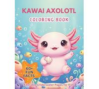 Kawai Axolotl coloring book: Adorable Underwater Pages for Kids with 60+ Fun facts
