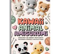 Kawaii Animal Amigurumi: Crochet 40 Sweet Pets with Beginner-Friendly Instructions