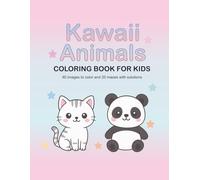Kawaii Animals: Coloring Book for Kids Ages 4-8: 40 Cute Coloring Pages and 20 Fun Mazes with Solutions (Cute Animals Coloring Series)