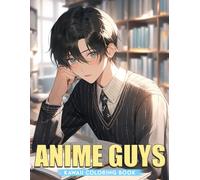Kawaii Anime Guys Coloring Book: Adorable Boys Coloring Pages With Attractive and Charming Illustrations | Mind Blowing Drawing For Adults, Teens Anxiety Relieving