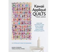 Kawaii Applique Quilts from Japan : How One Country's Love of All Things Tiny Powers Today's Most Intricate Quilts