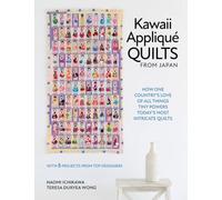 Kawaii Applique Quilts from Japan : How One Country's Love of All Things Tiny Powers Today's Most Intricate Quilts