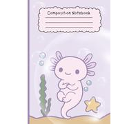 Kawaii Axolotl Composition Notebook: 100 pages Wide Rules 6"x9" Kawaii Fan School Notes