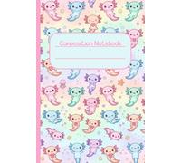 Kawaii Axolotl Composition Notebook: Brighten up the school day with this adorable notebook!