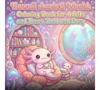 Kawaii Axolotl World: Coloring Book for Adults and Teens, Bold and Easy: Cute Cozy Whimsical Scenes with Big Eyes and Relaxing Designs - Stress Relief Activity Pages