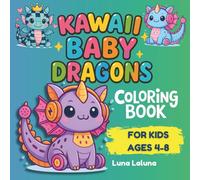 Kawaii Baby Dragons Coloring Book for Kids Ages 4-8: Cute Dragons to Color for Girls and Young Artists Who Love Kawaii Creatures and Magical Fun