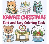 Kawaii Christmas: Adorable Coloring Book of Christmas Scenes, Holiday Decorations, and Cozy Winter Moments in Bold Easy Designs for Relaxation and Creativity for Adults and Teens