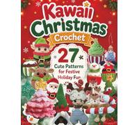 Kawaii Christmas Crochet: 27 Cute Patterns for Festive Holiday Fun