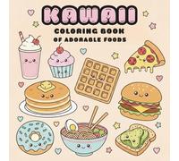 Kawaii: Coloring Book for Relaxation, Stress Relief, and Creative Fun, Featuring Kawaii Foods and Cute Sweets and Drinks