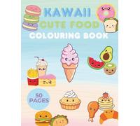Kawaii Coloring Book Of Cute Food for Kids & Teens: 50 Adorable Cute Food Designs for Stress Relief, Mindfulness and Artistic Fun - Desserts, Snacks, Fruits, Vegetables and Sweet Treats!