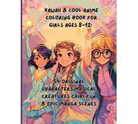 Kawaii & Cool Anime Coloring Book for Girls Ages 8-12: 54 Original Characters Magical Creatures Chibi Fun & Epic Manga Scenes: 54 Kawaii Anime Designs ... Fox Spirits, Chibi Friends & Manga Action