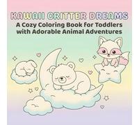 Kawaii Critter Dreams: A Cozy Coloring Book for Toddlers with Adorable Animal Adventures