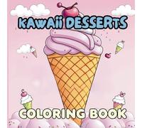 Kawaii Desserts Coloring Book: Cute Sweet Treats with Adorable Faces for Kids and Adults to Color and Create