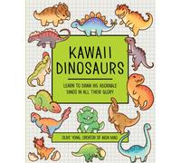 Kawaii Dinosaurs : Learn to Draw 85 Adorable Dinos in All Their Glory