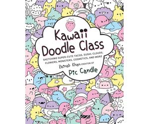 Kawaii Doodle Class : Sketching Super-Cute Tacos, Sushi, Clouds, Flowers, Monsters, Cosmetics, and More Volume 1