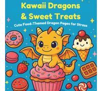 Kawaii Dragons & Sweet Treats | For All Ages| 50+ Adorable Designs |: Cute Food-Themed Dragon Pages for Stress Relief & Joy| Relax, unwind, and enjoy ... way through this sweet and magical world|