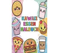 Kawaii Essen Malbuch: Niedliche Ausmalbilder mit Leckereien, Snacks und erfrischenden Getränken für kreative Kinder