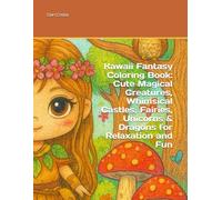 Kawaii Fantasy Coloring Book: Cute Magical Creatures, Whimsical Castles, Fairies, Unicorns & Dragons for Relaxation and Fun