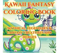 Kawaii Fantasy Coloring Book: Mythical, Legendary & Fantasy Creatures and Heroes