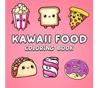 Kawaii Food Coloring Book: 50 High Detailed Illustrations For Relaxation And Stress Relief, Big, Bold, Easy & Cute Designs To Color For Adults And Kids