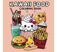Kawaii Food Coloring Book: Fun and Adorable Coloring Pages Featuring Smiling Snacks, Sweet Desserts, and Happy Meals - Perfect for Kids, Teens, and Adults