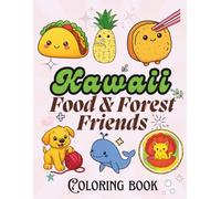 Kawaii Food & Forest Friends: Coloring Book for Adults and teens Featuring Super Cute Kawaii Food and Animal Friends with Fun, Easy Designs for Joyful Relaxation and Creativity