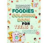 Kawaii Foodies Coloring Book: 50+ Cute and Relaxing Designs for Teens and Adults: A Fun Japanese-Inspired Coloring Book with Donuts, Sushi, Cupcakes, ... Relief and Creativity for Teens and Adults