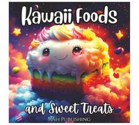 Kawaii Foods and Sweet Treats: Fun, Tasty Food Coloring Book For kids: A Cute and Delicious Coloring Adventure Filled with Smiling Snacks, Happy Desserts, and Adorable Kawaii-Style Treats!