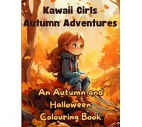 Kawaii Girls Autumn Adventures - An Autumn and Halloween Colouring Book: Cute, cosy and warm autumn and Halloween themed colouring book for both kids and adults!