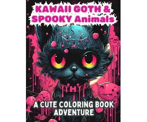 Kawaii Goth & Spooky Animals: A Cute Coloring Adventure: Creepy Horror Gothic Coloring Pages for Teens & Adults (Kawaii Goth & Spooky Coloring Books: A Cute Coloring Adventure)