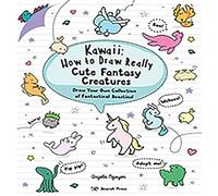 Kawaii: How to Draw Really Cute Fantasy Creatures: Draw Your Own Collection of Fantastical Beasties! (Kawaii)