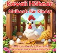 Kawaii Hühner Malbuch für Kinder: Süße Bauernhoftiere zum Ausmalen - Lustige und einfache Ausmalbilder für Kinder von 4 bis 8 Jahren (Animals - Coloring Books)