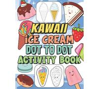 kawaii ice cream dot to dot activity book: A Super Cute and Fun Coloring book of Kawaii Donuts Ice Cream Chocolate Cupcake and much more Book for your Kids
