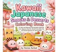Kawaii Japanese Snacks & Desserts: A Cute and Cozy Coloring Book: An Easy and Relaxing Coloring Book Featuring Cute Japanese Pastries, Street Food, Boba Tea, and Kawaii Desserts for Stress Relief