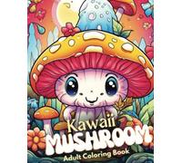 Kawaii Mushroom Adult Coloring book: Adorable Kawaii Mushroom Coloring Book: A Cute and Whimsical Collection of Happy Mushrooms, Forest Friends, and Cozy Cottagecore Vibes for Relaxation and Fun!