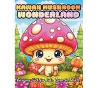 Kawaii Mushroom Wonderland Coloring Book: 97 Adorable & Whimsical Cute Mushroom Designs for Kids, Teens & Adults