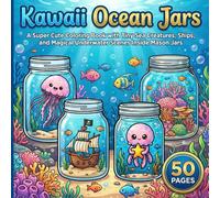 Kawaii Ocean Jars: A Super Cute Coloring Book with Tiny Sea Creatures, Ships, and Magical Underwater Scenes Inside Mason Jars for Kids, Teens, and Adults