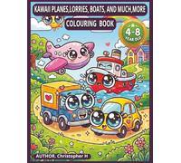 KAWAII PLANES, LORRIES, BOATS AND MUCH MORE COLOURING BOOK 4-8 Years old: Cute and Easy Vehicle Coloring Pages for Kids Ages 4-8 (Calm Kids Colouring & Activity Book Collection)