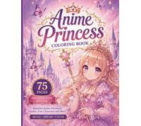 Kawaii Princess Dreams: Anime Princess Coloring Book: Beautiful Anime Princesses, Castles, Cute Characters and More! For Kids & Teens Ages 4-16 RELAX • DREAM • COLOR
