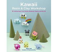 Kawaii Resin and Clay Workshop: Crafting Super-Cute Charms, Miniatures, Figures, and More