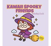KAWAII SPOOKY FRIENDS Coloring Book: 40 Pages of Kawaii Ghosts, Witches & Monsters / Perfect Halloween Fun for Ages 4 and Up / Color Your Way Through a Not-So-Spooky Night