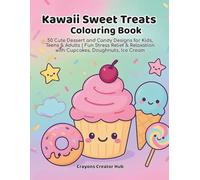 Kawaii Sweet Treats Colouring Book: 50 Cute Dessert and Candy Designs for Kids, Teens & Adults | Fun Stress Relief & Relaxation with Cupcakes, Doughnuts and Ice Cream