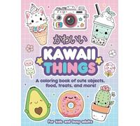 Kawaii Things Coloring Book for Kids and Busy Adults: Featuring Fun and Easy Illustrations of Cute Objects, Food, Treats, Ice Cream, Bubble Tea, Sushi, and More (Kawaii-tastic Time Coloring Books)