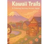 Kawaii Trails: A Coloring Journey Across Japan: A Cute Coloring Adventure Through Streets, Shrines, and Sakura Scenes (Kawaii Trails: A Coloring Journey Around the World)