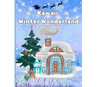 Kawaii Winter Wonderland Coloring Book: Adorable Christmas and Winter-Themed Coloring Pages for Kids, Teens, and Anyone Who Loves Kawaii !