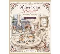 Kawiarnia Marzeń: Kolorowanka pełna kawy, deserów i słodkich chwil